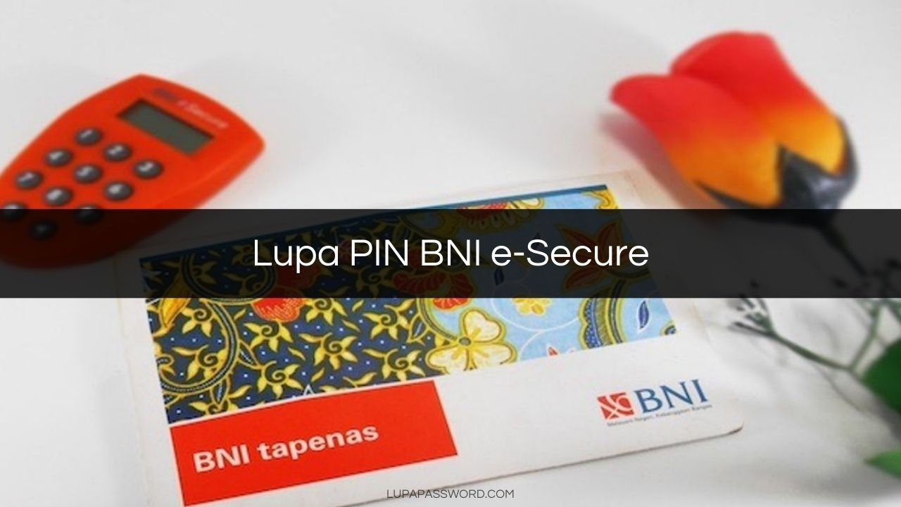 Lupa PIN BNI e-Secure